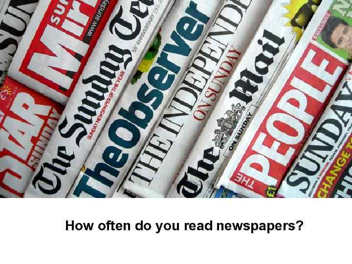 How often do you read newspapers? 