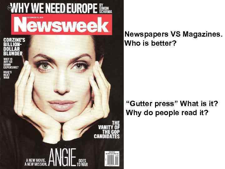 Newspapers VS Magazines. Who is better? “Gutter press” What is it? Why do people