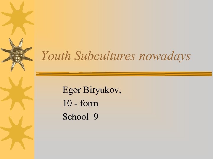 Youth Subcultures nowadays Egor Biryukov, 10 - form School 9 
