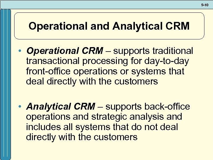 9 -10 Operational and Analytical CRM • Operational CRM – supports traditional transactional processing