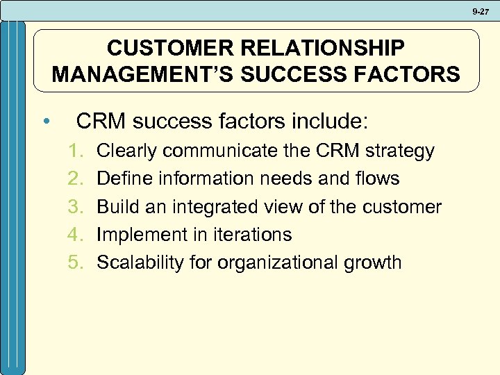 9 -27 CUSTOMER RELATIONSHIP MANAGEMENT’S SUCCESS FACTORS • CRM success factors include: 1. 2.