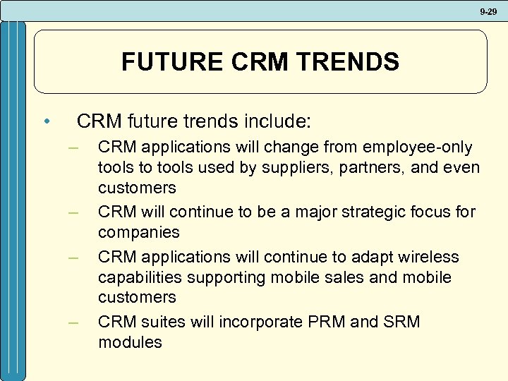 9 -29 FUTURE CRM TRENDS • CRM future trends include: – – CRM applications