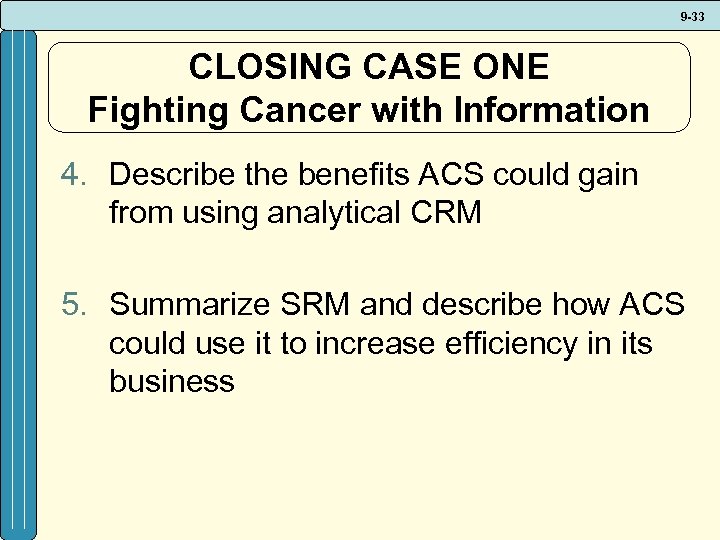 9 -33 CLOSING CASE ONE Fighting Cancer with Information 4. Describe the benefits ACS