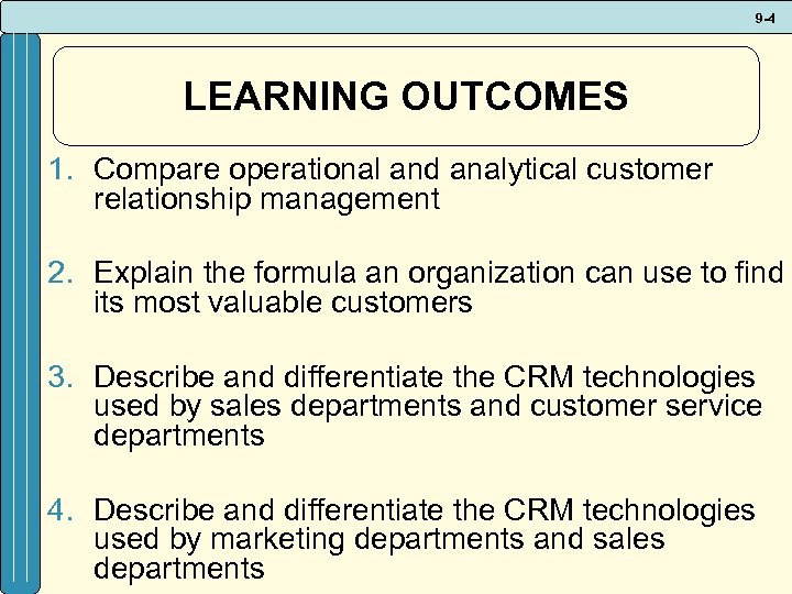 9 -4 LEARNING OUTCOMES 1. Compare operational and analytical customer relationship management 2. Explain