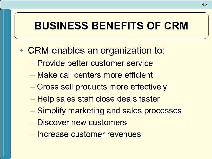 9 -5 BUSINESS BENEFITS OF CRM • CRM enables an organization to: – Provide