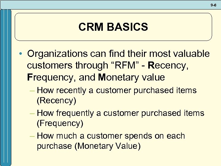 9 -6 CRM BASICS • Organizations can find their most valuable customers through “RFM”