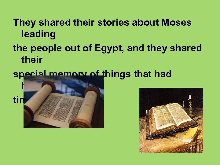 They shared their stories about Moses leading the people out of Egypt, and they