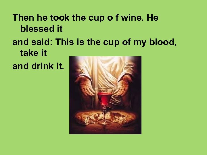 Then he took the cup o f wine. He blessed it and said: This
