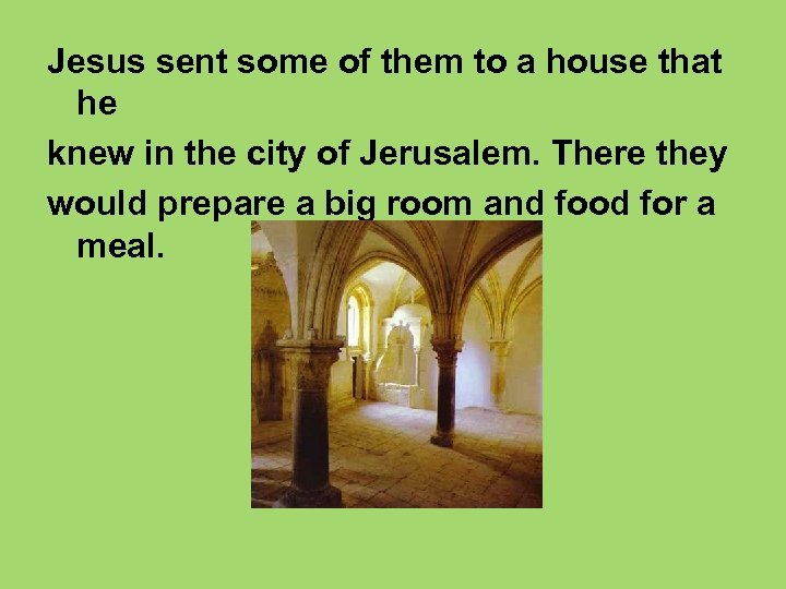 Jesus sent some of them to a house that he knew in the city