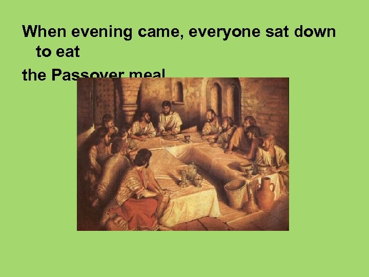 When evening came, everyone sat down to eat the Passover meal. 