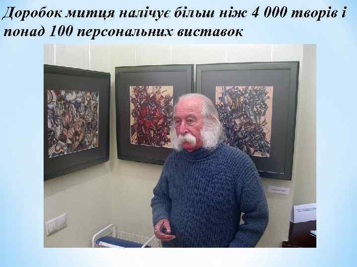 Доробок митця налічує більш ніж 4 000 творів і понад 100 персональних виставок 
