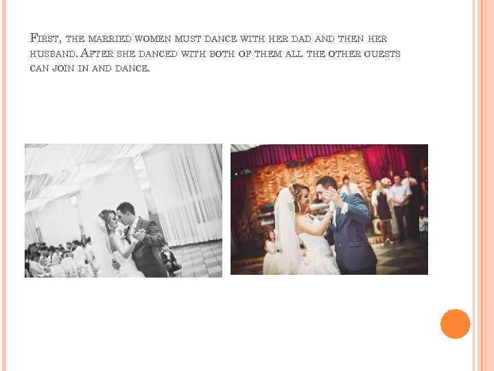 FIRST, THE MARRIED WOMEN MUST DANCE WITH HER DAD AND THEN HER HUSBAND. AFTER