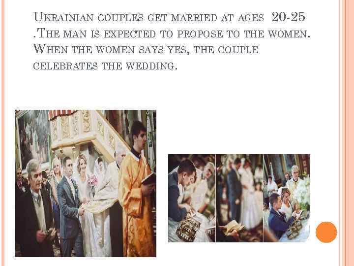 UKRAINIAN COUPLES GET MARRIED AT AGES 20 -25. THE MAN IS EXPECTED TO PROPOSE