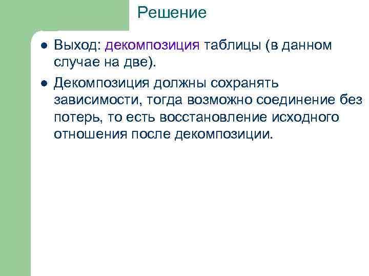 Решение l l Выход: декомпозиция таблицы (в данном случае на две). Декомпозиция должны сохранять