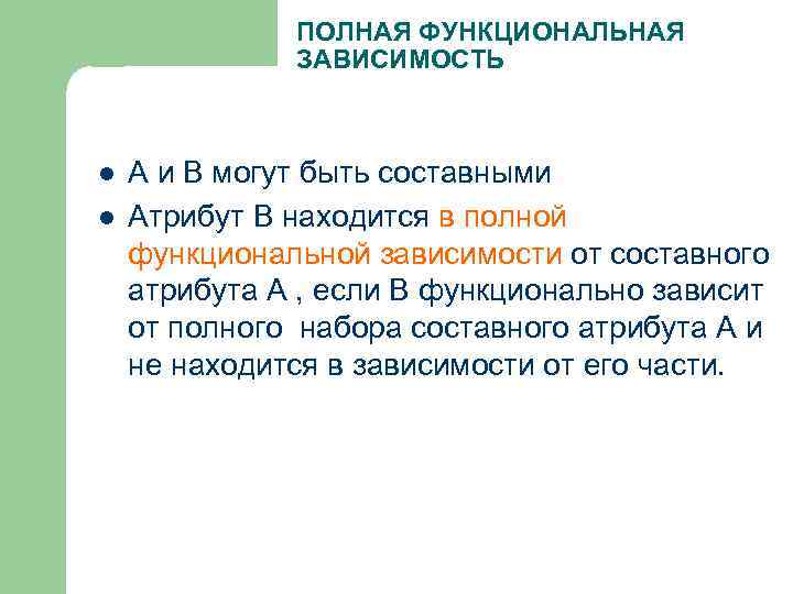 ПОЛНАЯ ФУНКЦИОНАЛЬНАЯ ЗАВИСИМОСТЬ l l А и В могут быть составными Атрибут В находится