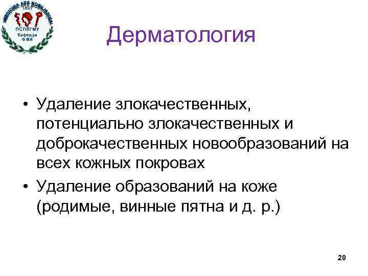 1897 ПСПб. ГМУ Кафедра ФМИ Дерматология • Удаление злокачественных, потенциально злокачественных и доброкачественных новообразований