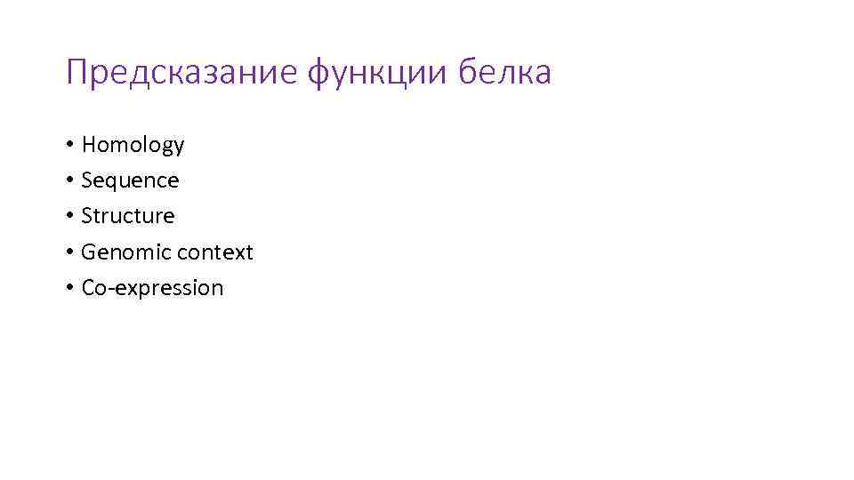 Предсказание функции белка • Homology • Sequence • Structure • Genomic context • Co-expression