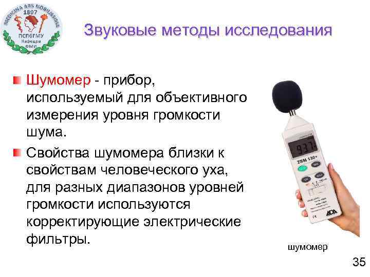 Звуковые методы исследования Шумомер - прибор, используемый для объективного измерения уровня громкости шума. Свойства