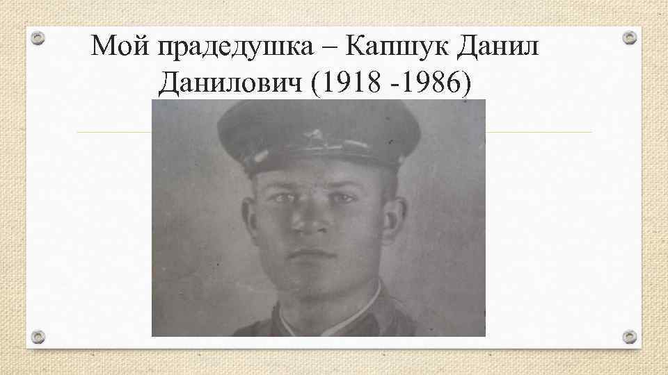 Мой прадедушка – Капшук Данилович (1918 -1986) 