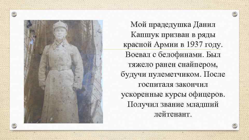 Мой прадедушка Данил Капшук призван в ряды красной Армии в 1937 году. Воевал с
