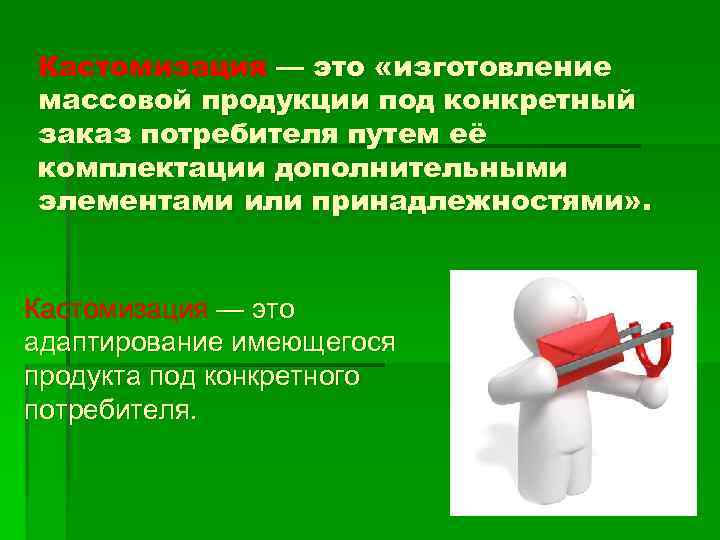 Кастомизация — это «изготовление массовой продукции под конкретный заказ потребителя путем её комплектации дополнительными