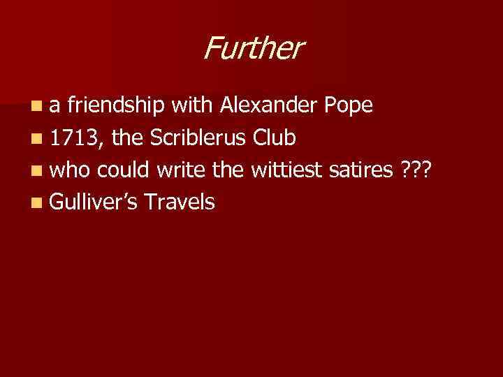 Further n a friendship with Alexander Pope n 1713, the Scriblerus Club n who