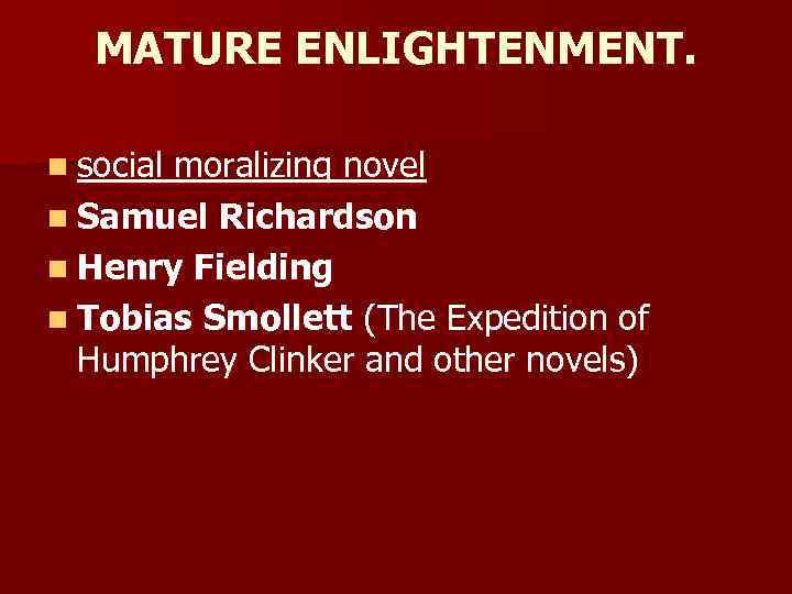 MATURE ENLIGHTENMENT. n social moralizing novel n Samuel Richardson n Henry Fielding n Tobias