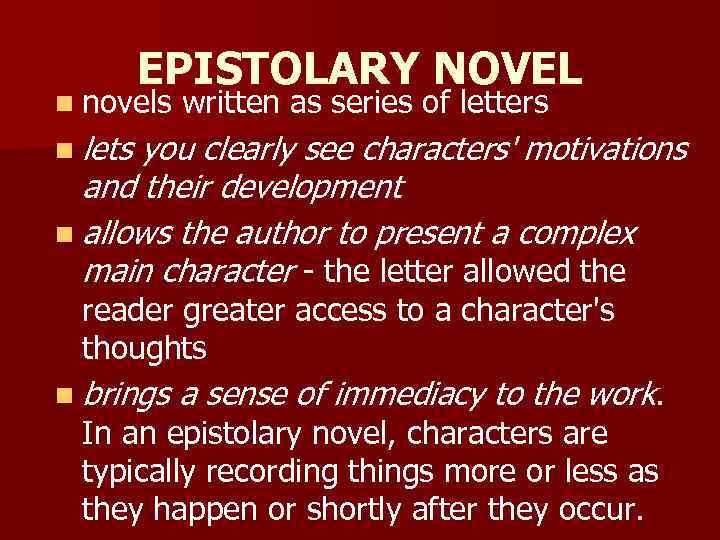 EPISTOLARY NOVEL n novels written as series of letters n lets you clearly see