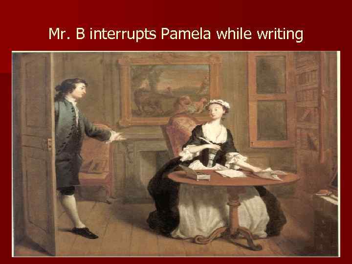 Mr. B interrupts Pamela while writing 