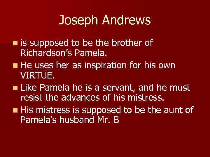 Joseph Andrews n is supposed to be the brother of Richardson’s Pamela. n He