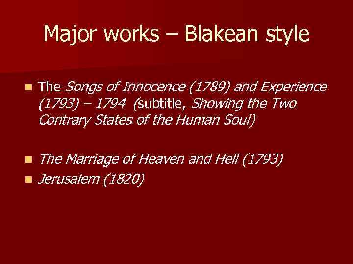 Major works – Blakean style n The Songs of Innocence (1789) and Experience (1793)