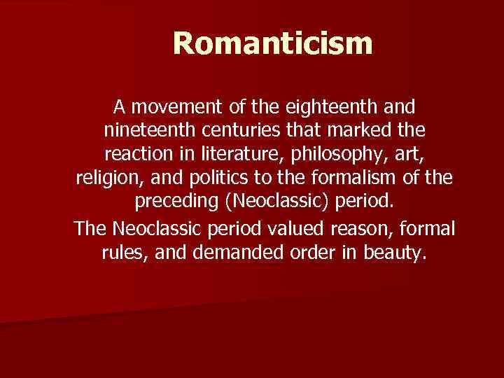 Romanticism A movement of the eighteenth and nineteenth centuries that marked the reaction in
