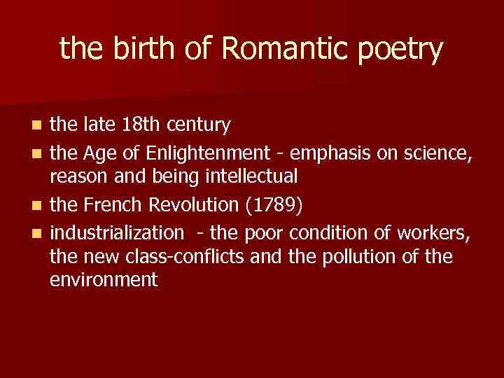 the birth of Romantic poetry n n the late 18 th century the Age