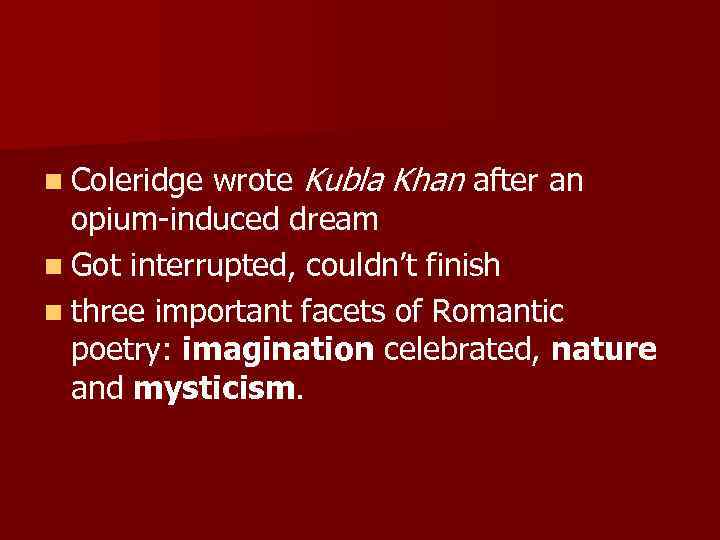 n Coleridge wrote Kubla Khan after an opium-induced dream n Got interrupted, couldn’t finish