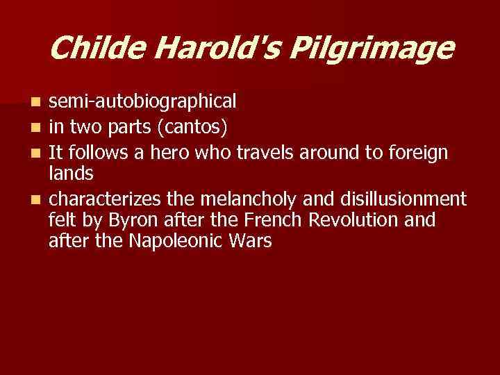 Childe Harold's Pilgrimage n n semi-autobiographical in two parts (cantos) It follows a hero