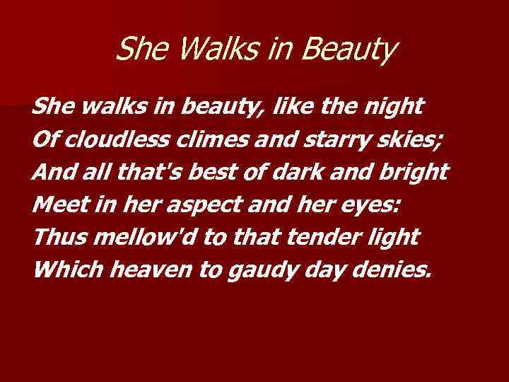 She Walks in Beauty She walks in beauty, like the night Of cloudless climes