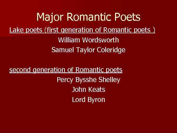 Major Romantic Poets Lake poets (first generation of Romantic poets ) William Wordsworth Samuel