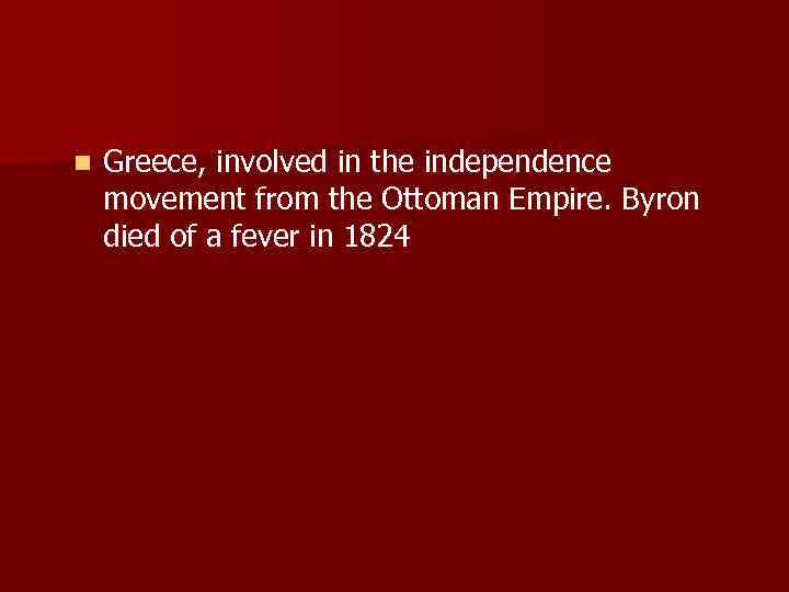 n Greece, involved in the independence movement from the Ottoman Empire. Byron died of