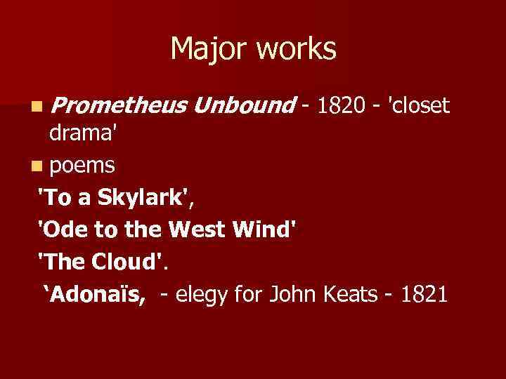 Major works n Prometheus Unbound - 1820 - 'closet drama' n poems 'To a