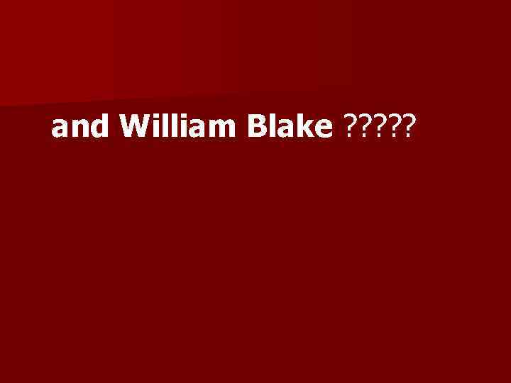 and William Blake ? ? ? 