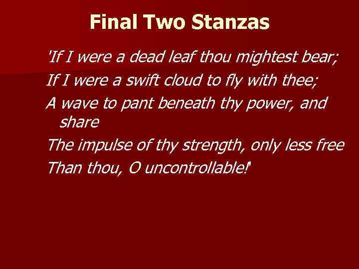 Final Two Stanzas 'If I were a dead leaf thou mightest bear; If I