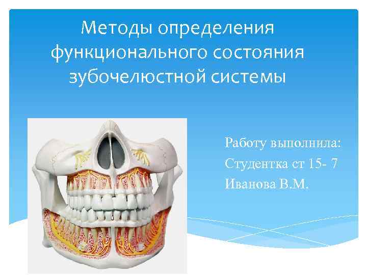 Методы определения функционального состояния зубочелюстной системы Работу выполнила: Студентка ст 15 - 7 Иванова