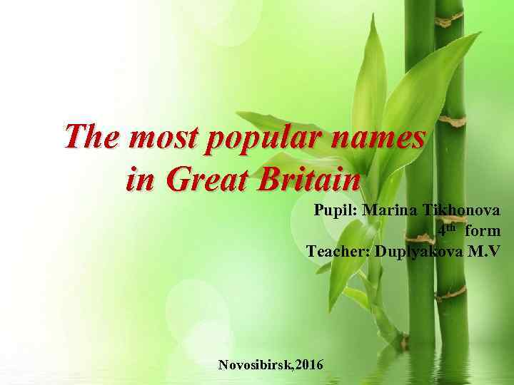 The most popular names in Great Britain Pupil: Marina Tikhonova 4 th form Teacher: