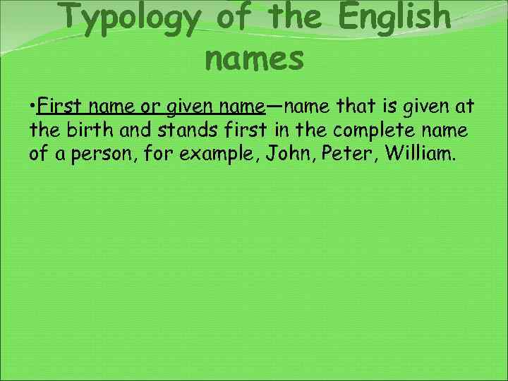 Typology of the English names • First name or given name—name that is given