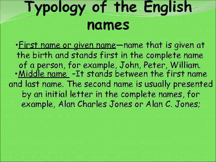 Typology of the English names • First name or given name—name that is given