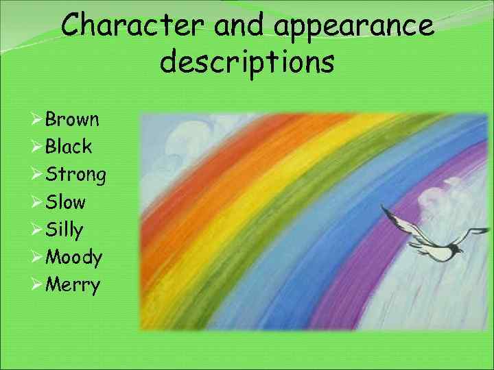 Character and appearance descriptions ØBrown ØBlack ØStrong ØSlow ØSilly ØMoody ØMerry 