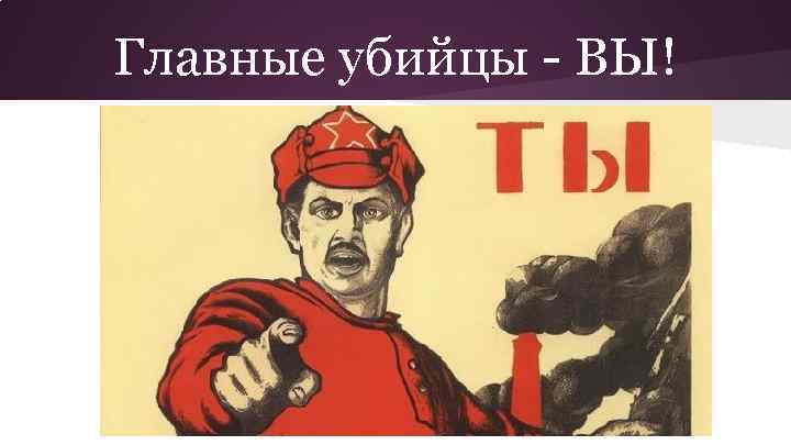 Главные убийцы - ВЫ! 