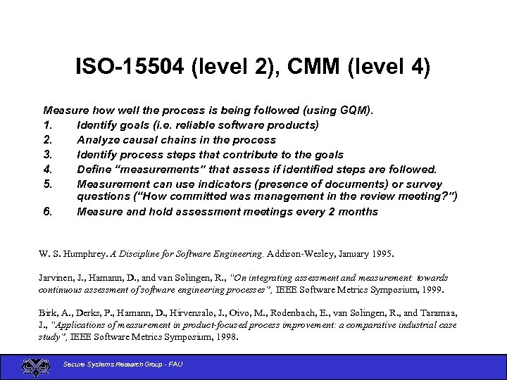 ISO-15504 (level 2), CMM (level 4) Measure how well the process is being followed