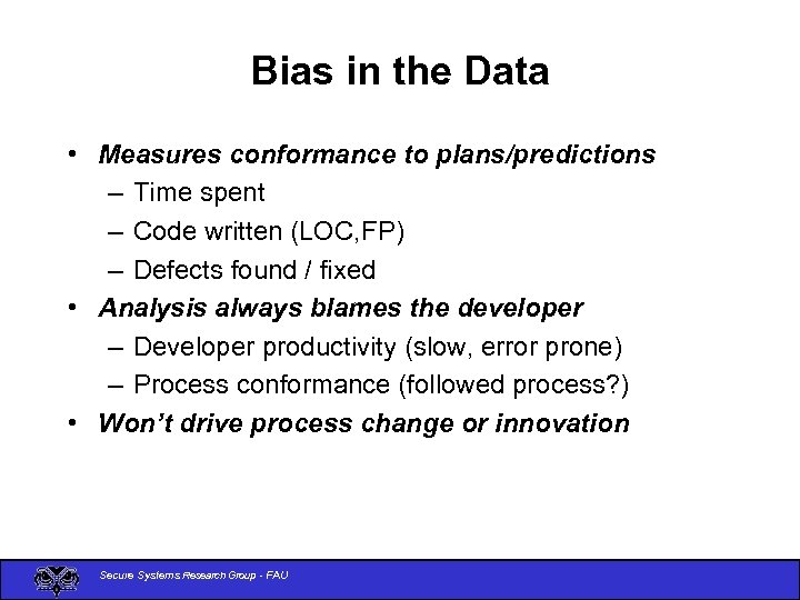 Bias in the Data • Measures conformance to plans/predictions – Time spent – Code