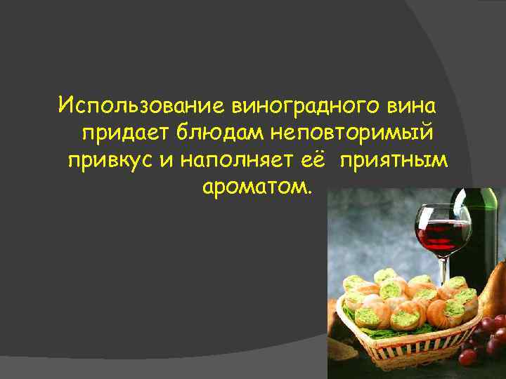 Использование виноградного вина придает блюдам неповторимый привкус и наполняет её приятным ароматом. 